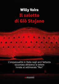 Title: Il salotto di Gi Stajano: L'omosessualita` in Italia negli anni Settanta raccontata attraverso le lettere inviate al settimanale Men, Author: Willy Vaira