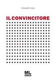 Title: Il convincitore, Author: Antonello Croce