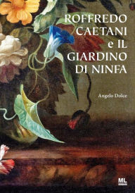 Title: Roffredo Caetani e il Giardino di Ninfa, Author: Angelo Dolce