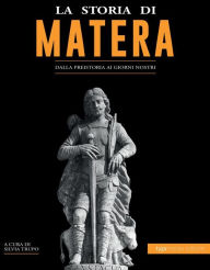 Title: La storia di Matera: Dalla preistoria ai giorni nostri, Author: Silvia Trupo