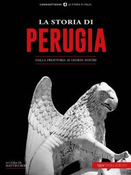 Title: La Storia di Perugia: Dalla preistoria ai giorni nostri, Author: Bebi Matteo