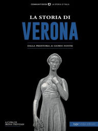 Title: La storia di Verona: Dalla preistoria ai giorni nostri, Author: Irena Trevisan