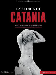 Title: La Storia di Catania: Dalla preistoria ai giorni nostri, Author: Puglisi Natasha