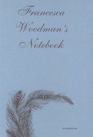 Title: Francesca Woodman's Notebook, Author: Francesca Woodman