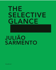 Title: Julião Sarmento: The Selective Glance, Author: Juliao Sarmento