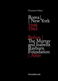 Title: Before/After: The Murray and Isabella Rayburn Foundation: Roma/New York 1948-1964, Author: Germano Celant