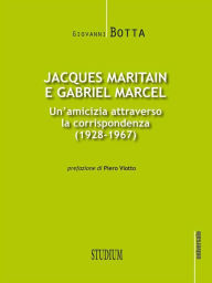 Title: Jacques Maritain e Gabriel Marcel: Un'amicizia attraverso la corrispondenza (1928-1967), Author: Giovanni Botta