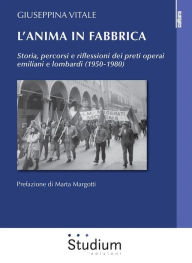 Title: L'anima in fabbrica: Storia, percorsi e riflessioni dei preti operai emiliani e lombardi (1950-1980), Author: Giuseppina Vitale