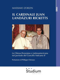 Title: Il cardinale Juan Landázuri Ricketts: La Chiesa Peruviana e Latinoamericana nel periodo del Concilio Vaticano II, Author: Massimo Zorzin