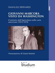 Title: Giovanni Marcora visto da Washington: Il ministro dell'Agricoltura nelle carte americane (1974-1979), Author: Emanuele Bernardi