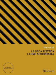 Title: La sfida scettica e come affrontarla, Author: Mario Alai