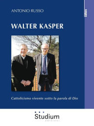 Title: Walter Kasper: Cattolicismo vivente sotto la parola di Dio, Author: Antonio Russo