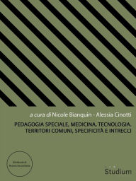 Title: Pedagogia Speciale, Medicina, Tecnologia. Territori comuni, specificità e intrecci, Author: Nicole Bianquin