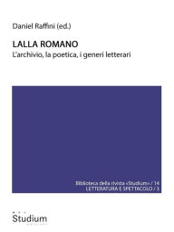 Title: Lalla Romano: L'archivio, la poetica, i generi letterari, Author: Daniel Raffini (ed.)
