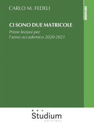 Title: Ci sono due matricole: Prime lezioni per l'anno accademico 2020-2021, Author: Carlo M. Fedeli
