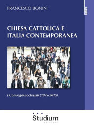 Title: Chiesa cattolica e Italia contemporanea: I Convegni ecclesiali (1976-2015), Author: Francesco Bonini