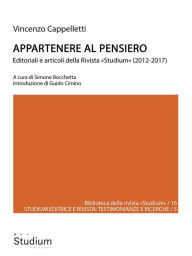Title: Appartenere al pensiero: Editoriali e articoli della Rivista «Studium» (2012-2017), Author: Vincenzo Cappelletti