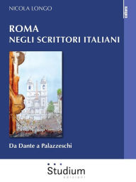 Title: Roma negli scrittori italiani: Da Dante a Palazzeschi, Author: Nicola Longo