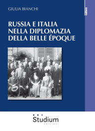 Title: Russia e Italia nella diplomazia della belle époque, Author: Giulia Bianchi