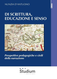Title: Di scrittura, educazione e senso: Prospettive pedagogiche e civili della narrazione, Author: Nunzia D'Antuono