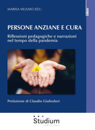 Title: Persona anziane e cura: Riflessioni pedagogiche e narrazioni nel tempo della pandemia, Author: (ed.) Musaio Marisa
