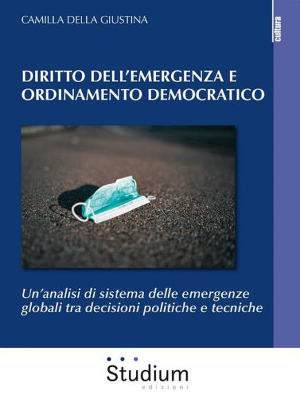 Diritto dell'emergenza e ordinamento democratico: Un'analisi di sistema delle emergenze globali tra decisioni politiche e tecniche