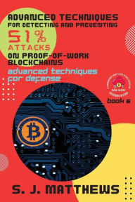 Title: Advanced Techniques for Detecting and Preventing 51% Attacks on Proof-of-Work Blockchains: Advanced Techniques for Defense, Author: S J Matthews