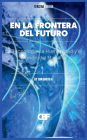 En la Frontera del Futuro : La Tecnología, la Humanidad y el Mundo del Mañana