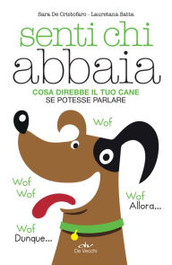 Title: Senti chi abbaia: Cosa direbbe il tuo cane se potesse parlare, Author: Sara De Cristofaro