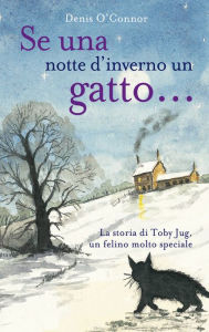 Title: Se una notte d'inverno un gatto...: La storia di Toby Jug, un felino molto speciale, Author: Denis O'Connor