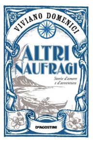 Title: Altri naufragi: Storie d'amore e d'avventura, Author: Viviano Domenici