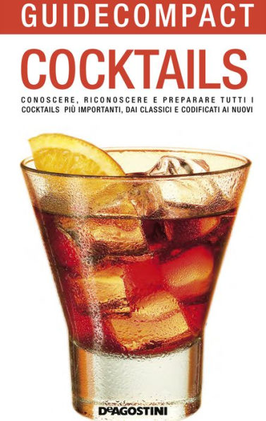 Cocktails: Conoscere, riconoscere e preparare tutti i cocktails più importanti, dai classici e codificati ai nuovi