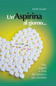 Title: Un Aspirina al giorno...: Vita, segreti e virtù del farmaco più venduto, Author: Keith Souter