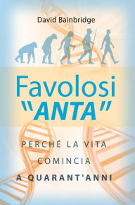 Title: Favolosi ANTA: Perché la vita comincia a quarant'anni, Author: David Bainbridge