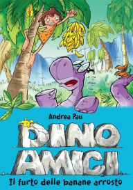 Title: Il furto delle banane arrosto. Dinoamici. Vol. 2, Author: Andrea Pau