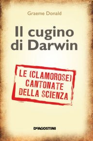 Title: Il cugino di Darwin: Le (clamorose) cantonate della scienza, Author: Graeme Donald