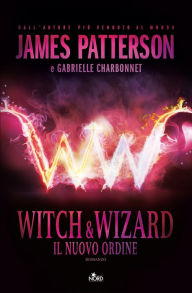 Title: Witch & Wizard - Il Nuovo Ordine: Witch & Wizard 1, Author: James Patterson