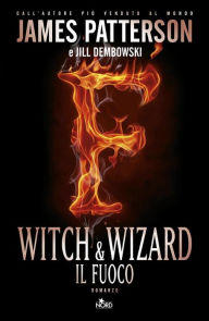 Title: Witch & wizard - Il fuoco: Witch & Wizard 3, Author: James Patterson
