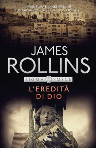 Title: L'eredità di Dio: Un'avventura della Sigma Force, Author: James Rollins