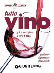 Title: Tutto Vino: guida completa ai vini d'Italia, Author: Luca Pollini