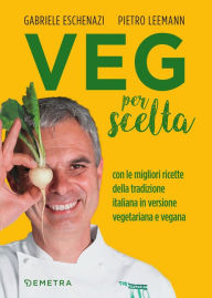 Title: VEG per scelta: Con le migliori ricette della tradizione italiana in versione vegetariana e vegana, Author: Gabriele Eschenazi