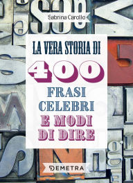 Title: La vera storia di 400 frasi celebri e modi di dire, Author: Sabrina Carollo