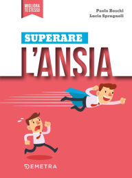 Title: Superare l'ansia: mantenere il self control nel lavoro e nella vita privata., Author: Paolo Boschi