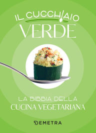 Title: Il cucchiaio verde: La bibbia della cucina vegetariana, Author: Walter Pedrotti