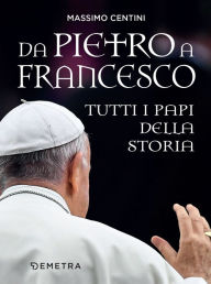 Title: Da Pietro a Francesco. Tutti i papi della Storia, Author: Massimo Centini