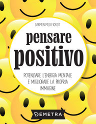 Title: Pensare positivo: Potenziare l'energia mentale e migliorare la propria immagine, Author: Carmen Meo Fiorot