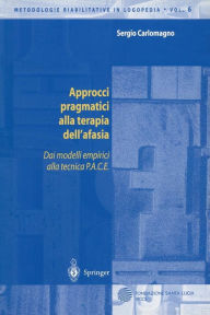 Title: Approcci pragmatici alla terapia dell'afasia: Dai modelli empirici alla tecnica P.A.C.E. / Edition 1, Author: Sergio Carlomagno