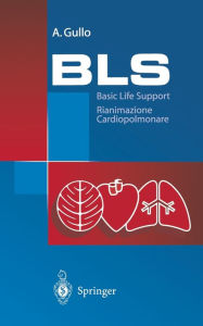 Title: BLS - Basic Life Support: Rianimazione Cardiopolmonare. Manuale die educazione e formazione sanitaria, Author: A. Gullo