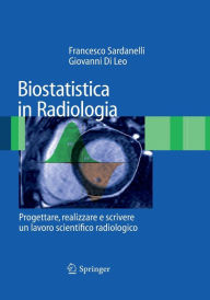 Title: Biostatistica in Radiologia: Progettare, realizzare e scrivere un lavoro scientifico radiologico / Edition 1, Author: Francesco Sardanelli