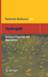 Title: Hydrogels: Biological Properties and Applications / Edition 1, Author: Rolando Barbucci